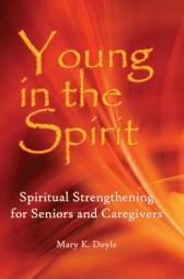 Young in the Spirit: Spiritual Strengthening for Seniors and Caregivers by Mary K. Doyle Paperback Book