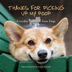 Thanks for Picking Up My Poop: Everyday Gratitude from Dogs by Editors of Ulysses Press Paperback Book