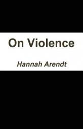 On Violence by Hannah Arendt Paperback Book