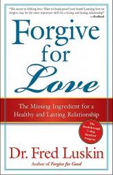 Forgive for Love: The Missing Ingredient for a Healthy and Lasting Relationship by Frederic Luskin Paperback Book
