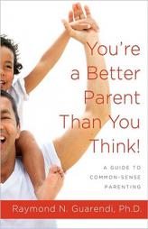 You're a Better Parent Than You Think!: A Guide to Common-Sense Parenting by Ray Guarendi Paperback Book