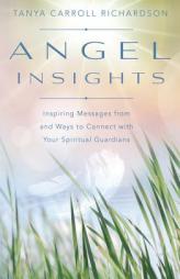 Angel Insights: Inspiring Messages From and Ways to Connect With Your Spiritual Guardians by Tanya Carroll Richardson Paperback Book