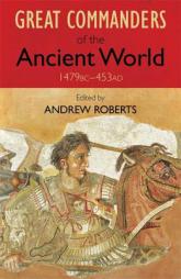 The Great Commanders of the Ancient World 1479BC - 453AD by Andrew Roberts Paperback Book