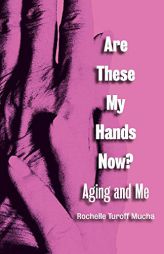 Are These My Hands Now?: Aging and Me by Rochelle Mucha Paperback Book