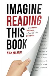 Imagine Reading This Book: How Mental Pictures Influence Your Decisions by Nick Kolenda Paperback Book