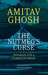 The Nutmeg's Curse: Parables for a Planet in Crisis by Amitav Ghosh Paperback Book
