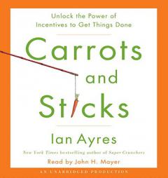 Carrots and Sticks: Unlock the Power of Incentives to Get Things Done by Ian Ayres Paperback Book