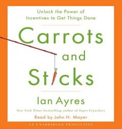 Carrots and Sticks: Unlock the Power of Incentives to Get Things Done by Ian Ayres Paperback Book