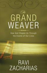 The Grand Weaver: How God Shapes Us Through the Events of Our Lives by Ravi Zacharias Paperback Book