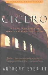 Cicero: The Life and Times of Rome's Greatest Politician by Anthony Everitt Paperback Book