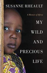 My Wild and Precious Life: A Memoir of Africa by Susanne Rheault Paperback Book