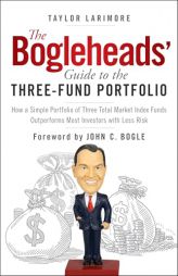The Bogleheads' Guide to the Three-Fund Portfolio: How a Simple Portfolio of Three Total Market Index Funds Outperforms Most Investors with Less Risk by Taylor Larimore Paperback Book
