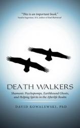 Death Walkers: Shamanic Psychopomps, Earthbound Ghosts, and Helping Spirits in the Afterlife Realm by Phd David Kowalewski Paperback Book