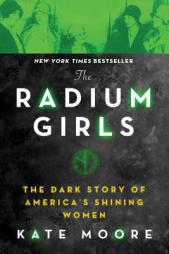 The Radium Girls: The Dark Story of America's Shining Women by Kate Moore Paperback Book