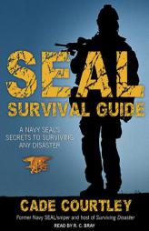 Seal Survival Guide: A Navy Seal's Secrets to Surviving Any Disaster by Cade Courtley Paperback Book