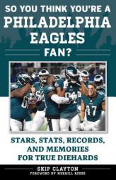 So You Think You're a Philadelphia Eagles Fan?: Stars, STATS, Records, and Memories for True Diehards by Skip Clayton Paperback Book