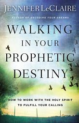 Walking in Your Prophetic Destiny: How to Work with The Holy Spirit to Fulfill Your Calling by Jennifer LeClaire Paperback Book