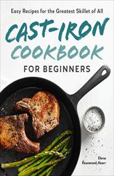 Cast-Iron Cookbook for Beginners: Easy Recipes for the Greatest Skillet of All by Elena Rosemond-Hoerr Paperback Book