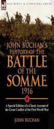 John Buchan's History of the Battle of the Somme, 1916: A Special Edition of a Classic Account of the Great Conflict of the First World War by John Buchan Paperback Book