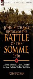 John Buchan's History of the Battle of the Somme, 1916: A Special Edition of a Classic Account of the Great Conflict of the First World War by John Buchan Paperback Book