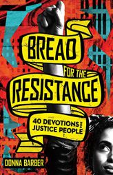 Bread for the Resistance: Forty Devotions for Justice People by Donna Barber Paperback Book