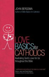 Love Basics for Catholics: Illustrating God’s Love for Us throughout the Bible by John Bergsma Paperback Book