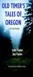 Old Timer's Tales of Oregon: An Oral History by John Taylor Paperback Book