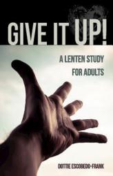 Give It Up!: A Lenten Study for Adults by  Paperback Book