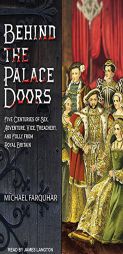 Behind the Palace Doors: Five Centuries of Sex, Adventure, Vice, Treachery, and Folly from Royal Britain by Michael Farquhar Paperback Book