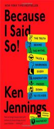 Because I Said So!: The Truth Behind the Myths, Tales, and Warnings Every Generation Passes Down to Its Kids by Ken Jennings Paperback Book