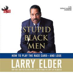 Stupid Black Men: Entitlement Whiners, Race-Hustlers, False Accusers, and Hip-Hop Hypocrites by Larry Elder Paperback Book
