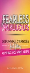 Fearless & Fabulous: 10 Powerful Strategies for Getting Anything You Want in Life by Cara Alwill Leyba Paperback Book