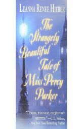 The Strangely Beautiful Tale of Miss Percey Parker by Leanna Renee Hieber Paperback Book