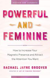 Powerful and Feminine: How to Increase Your Magnetic Presence and Attract the Attention You Want by Rachael Jayne Groover Paperback Book