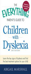 The Everything Parent's Guide to Children with Dyslexia: Learn the Key Signs of Dyslexia and Find the Best Treatment Options for Your Child by Abigail Marshall Paperback Book