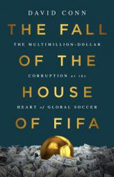 The Fall of the House of FIFA: The Multimillion-Dollar Corruption at the Heart of Global Soccer by David Conn Paperback Book