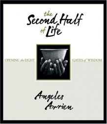 The Second Half Of Life: Opening the Eight Gates of Wisdom by Angeles Arrien Paperback Book