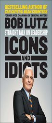 Icons and Idiots: Straight Talk on Leadership by Bob Lutz Paperback Book