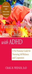 Parenting Your Child with ADHD: A No-Nonsense Guide for Nurturing Self-Reliance and Cooperation in Your Child by Craig Wiener Paperback Book