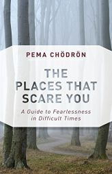 The Places That Scare You: A Guide to Fearlessness in Difficult Times by Pema Chodron Paperback Book