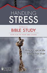 Handling Stress Bible Study (Hope for the Heart Bible Study Series By June Hunt) (Hope for the Heart Bible Studies) by June Hunt Paperback Book