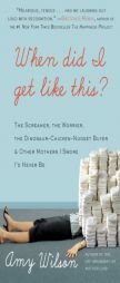 When Did I Get Like This?: The Screamer, the Worrier, the Dinosaur-Chicken-Nugget-Buyer, and Other Mothers I Swore I'd Never Be by Amy Wilson Paperback Book