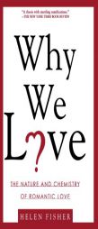 Why We Love: The Nature and Chemistry of Romantic Love by Helen Fisher Paperback Book