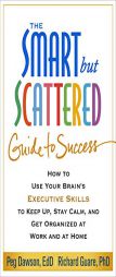 The Smart But Scattered Guide to Success: How to Use Your Brain's Executive Skills to Keep Up, Stay Calm, and Get Organized at Work and at Home by Peg Dawson Paperback Book