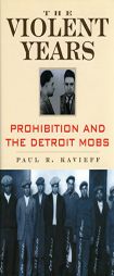 The Violent Years: Prohibition and The Detroit Mobs by Paul R. Kavieff Paperback Book