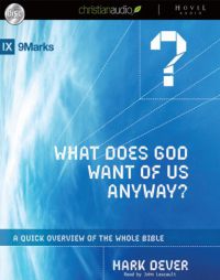 What Does God Want of Us Anyway?: A Quick Overview of the Whole Bible by Mark Dever Paperback Book