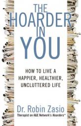 The Hoarder in You: How to Live a Happier, Healthier, Uncluttered Life by Robin Zasio Paperback Book