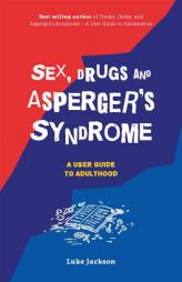 Sex, Drugs and Asperger's Syndrome (ASD): A User Guide to Adulthood by Luke Jackson Paperback Book