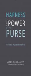 Harness the Power of the Purse: Winning Women Investors by Andrea Turner Moffitt Paperback Book