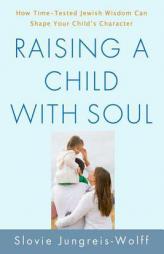 Raising a Child with Soul: How Time-Tested Jewish Wisdom Can Shape Your Child's Character by Slovie Jungreis-Wolff Paperback Book